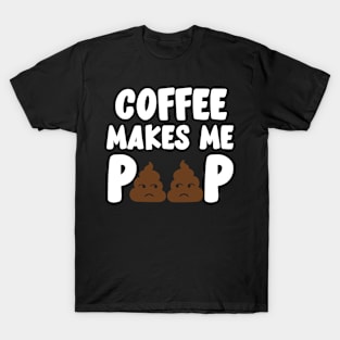 Coffee Makes Me Poop T-Shirt